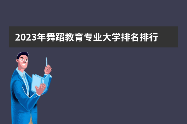 2023年舞蹈教育专业大学排名排行榜 舞蹈教育专业前十名大学名单